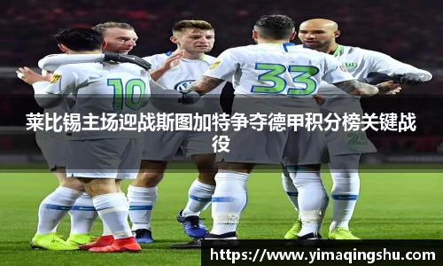 莱比锡主场迎战斯图加特争夺德甲积分榜关键战役