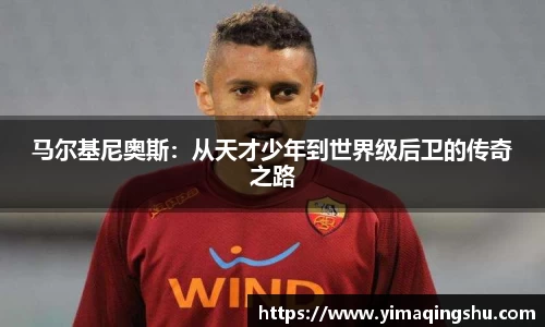 马尔基尼奥斯：从天才少年到世界级后卫的传奇之路