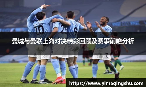 曼城与曼联上海对决精彩回顾及赛事前瞻分析