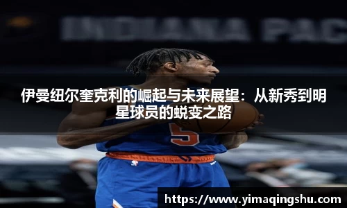 伊曼纽尔奎克利的崛起与未来展望：从新秀到明星球员的蜕变之路
