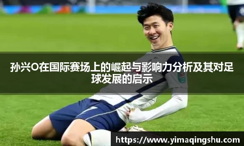 孙兴O在国际赛场上的崛起与影响力分析及其对足球发展的启示